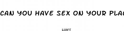 can you have sex on your placebo pills