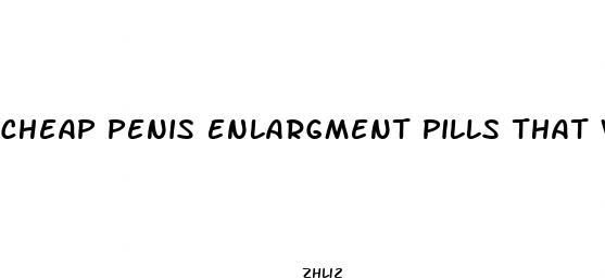 cheap penis enlargment pills that work