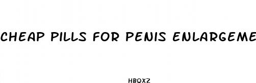 cheap pills for penis enlargement permantly