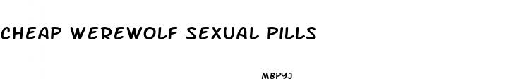 cheap werewolf sexual pills