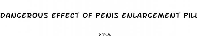 dangerous effect of penis enlargement pills