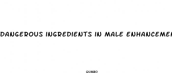 dangerous ingredients in male enhancement pills