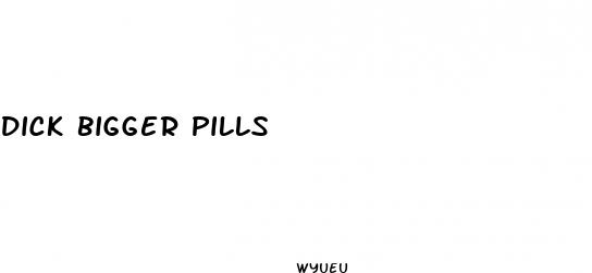 dick bigger pills