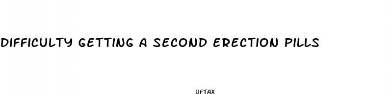 difficulty getting a second erection pills