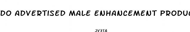 do advertised male enhancement products actually w