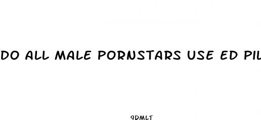 do all male pornstars use ed pills