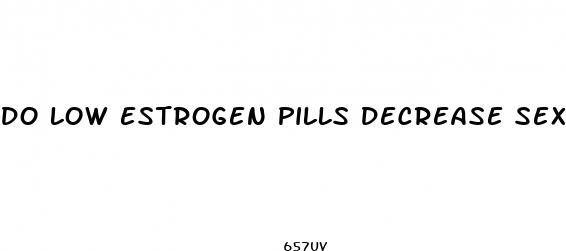 do low estrogen pills decrease sex drive