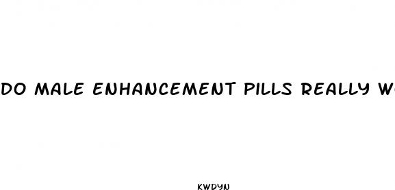 do male enhancement pills really work got weeed maca tongkat puama