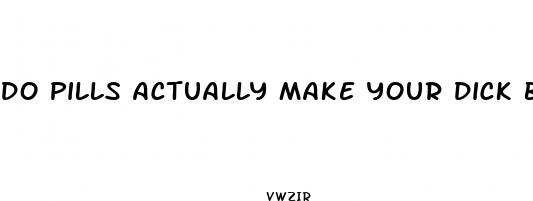 do pills actually make your dick bigger