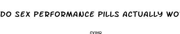 do sex performance pills actually work