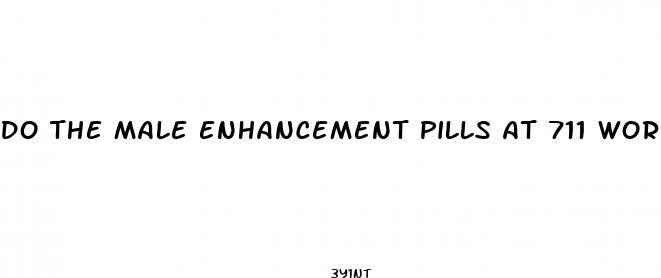 do the male enhancement pills at 711 work