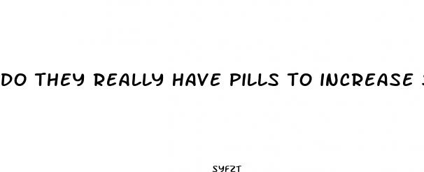 do they really have pills to increase size of penis