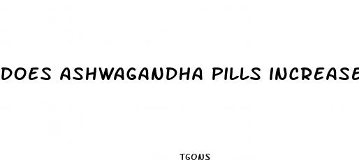 does ashwagandha pills increase dick size