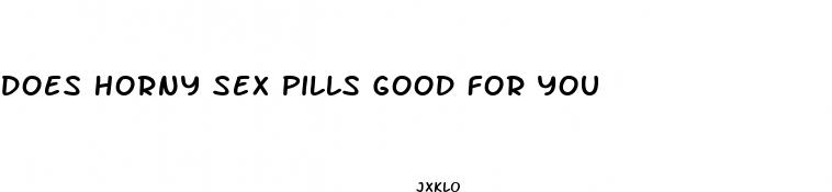 does horny sex pills good for you