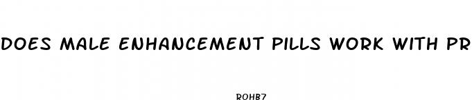 does male enhancement pills work with propcea