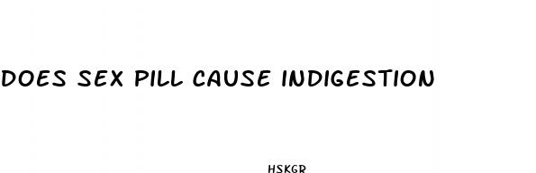 does sex pill cause indigestion