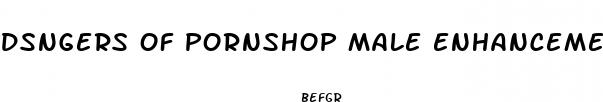 dsngers of pornshop male enhancement pills