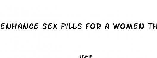 enhance sex pills for a women that work