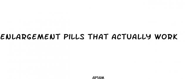 enlargement pills that actually work