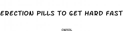 erection pills to get hard faster