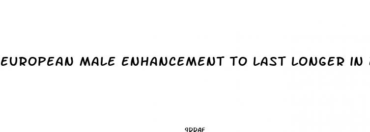 european male enhancement to last longer in bed