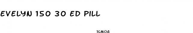 evelyn 150 30 ed pill