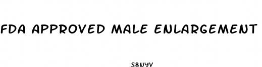 fda approved male enlargement pills