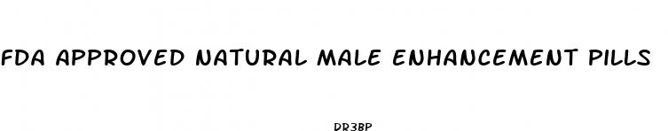 fda approved natural male enhancement pills