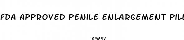 fda approved penile enlargement pills