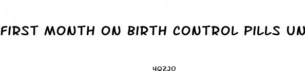first month on birth control pills unprotected sex