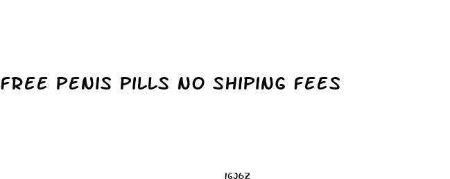 free penis pills no shiping fees