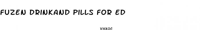 fuzen drinkand pills for ed