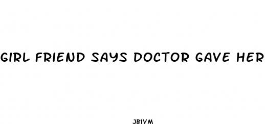 girl friend says doctor gave her 2 pills for yeast infection no sex