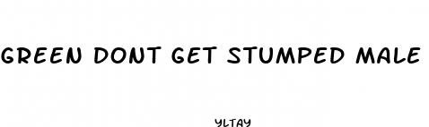 green dont get stumped male enhancement pill