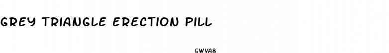 grey triangle erection pill