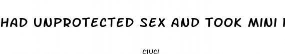 had unprotected sex and took mini pill late