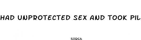had unprotected sex and took pill late