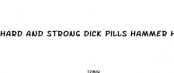 hard and strong dick pills hammer head of horrow