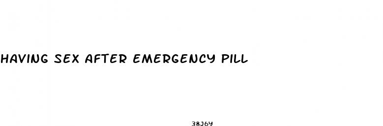 having sex after emergency pill