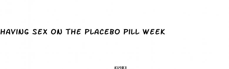 having sex on the placebo pill week