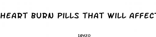 heart burn pills that will affect your sex drive