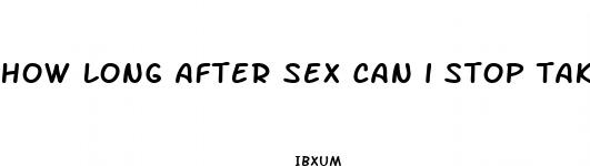 how long after sex can i stop taking the pill