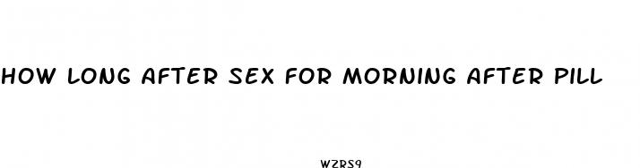 how long after sex for morning after pill