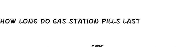 how long do gas station pills last