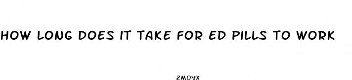 how long does it take for ed pills to work