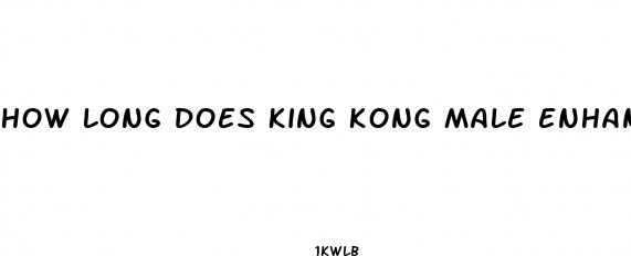 how long does king kong male enhancement