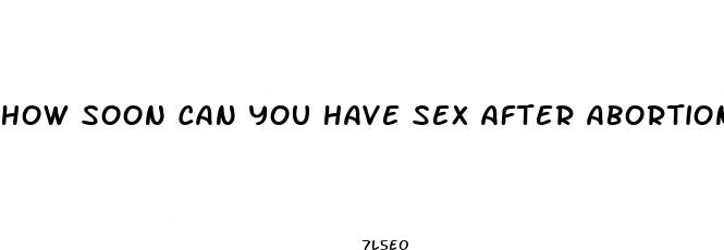 how soon can you have sex after abortion pill