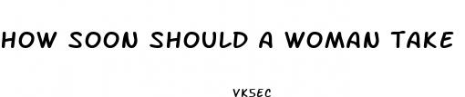 how soon should a woman take birth control pills before sex