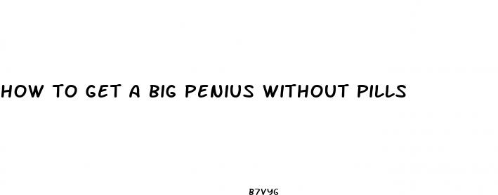 how to get a big penius without pills