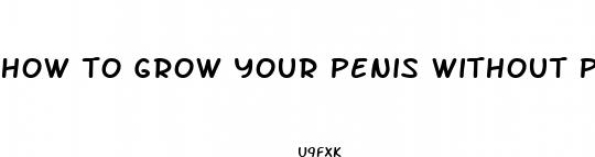 how to grow your penis without pills
